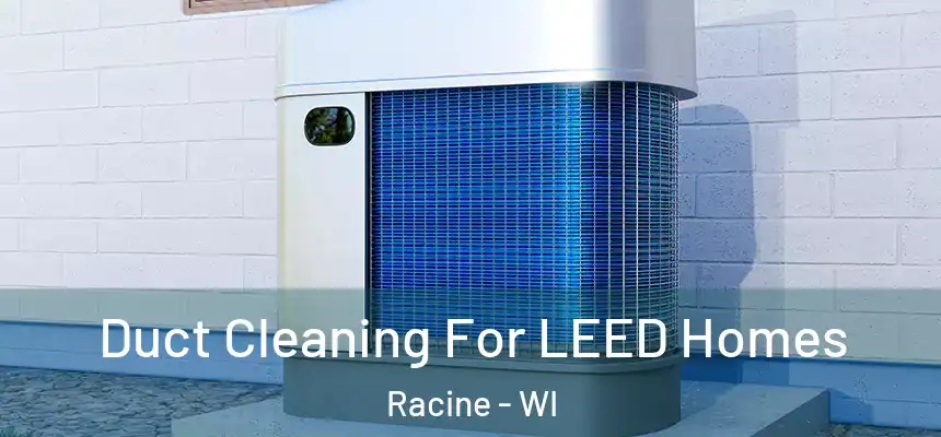  Duct Cleaning For LEED Homes Racine - WI