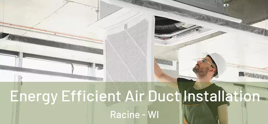 Energy Efficient Air Duct Installation Racine - WI