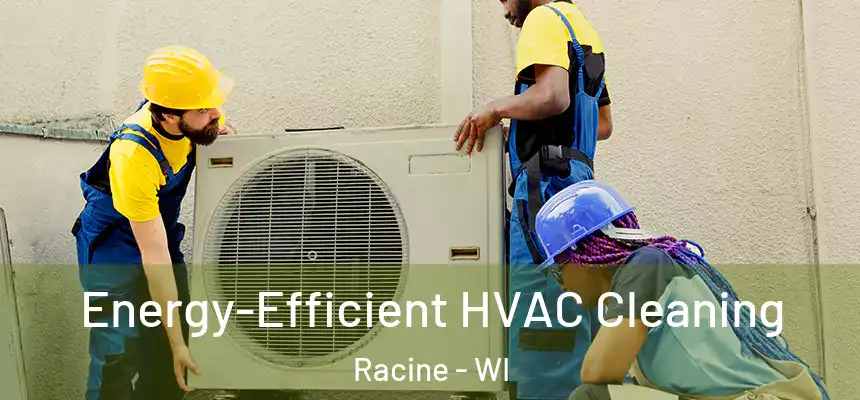 Energy-Efficient HVAC Cleaning Racine - WI