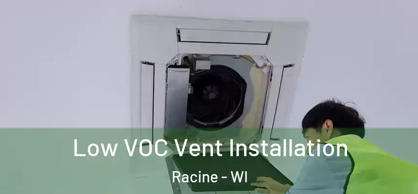  Low VOC Vent Installation Racine - WI